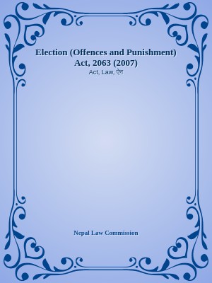 Election (Offences and Punishment) Act, 2063 (2007)